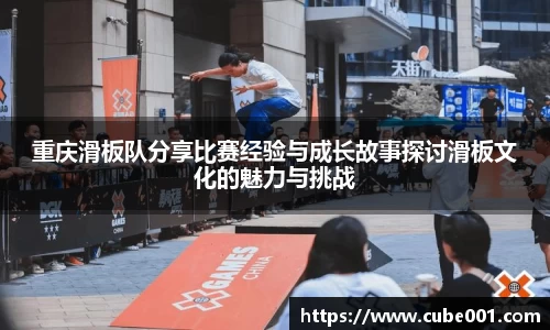 重庆滑板队分享比赛经验与成长故事探讨滑板文化的魅力与挑战