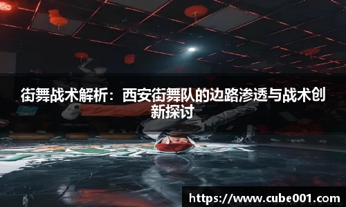 街舞战术解析：西安街舞队的边路渗透与战术创新探讨