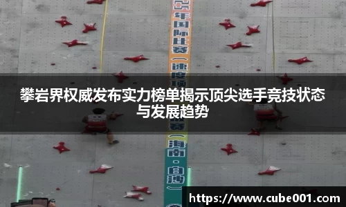 攀岩界权威发布实力榜单揭示顶尖选手竞技状态与发展趋势