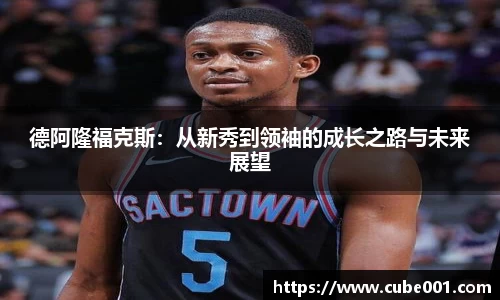 德阿隆福克斯：从新秀到领袖的成长之路与未来展望