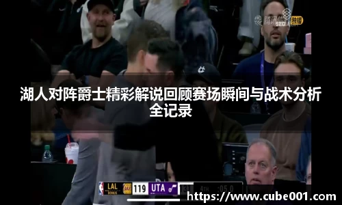 湖人对阵爵士精彩解说回顾赛场瞬间与战术分析全记录